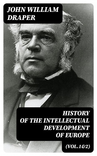 John William Draper: History of the Intellectual Development of Europe (Vol.1&2)