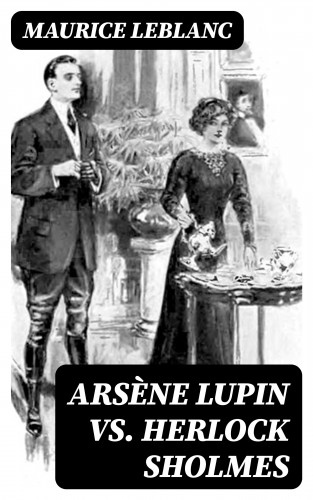 Maurice Leblanc: Arsène Lupin vs. Herlock Sholmes