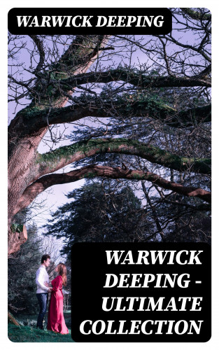 Warwick Deeping: Warwick Deeping - Ultimate Collection