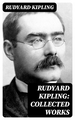 Rudyard Kipling: Rudyard Kipling: Collected Works
