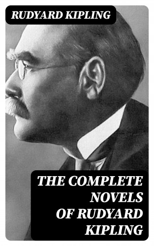 Rudyard Kipling: The Complete Novels of Rudyard Kipling