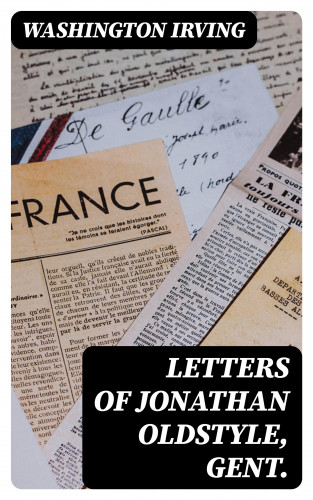 Washington Irving: Letters of Jonathan Oldstyle, Gent.