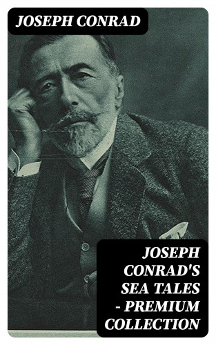 Joseph Conrad: Joseph Conrad's Sea Tales - Premium Collection
