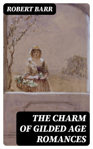 Robert Barr: The Charm of Gilded Age Romances