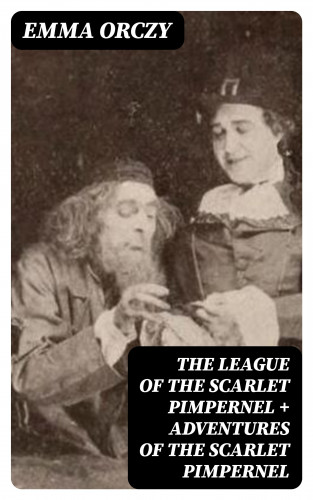 Emma Orczy: The League of the Scarlet Pimpernel + Adventures of the Scarlet Pimpernel