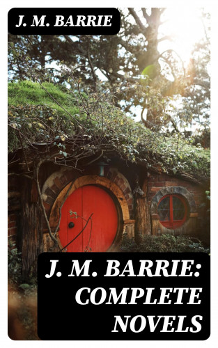 J. M. Barrie: J. M. Barrie: Complete Novels