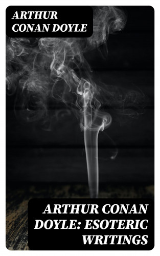 Arthur Conan Doyle: Arthur Conan Doyle: Esoteric Writings