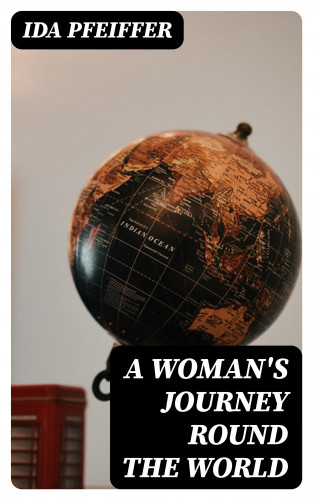 Ida Pfeiffer: A Woman's Journey Round the World