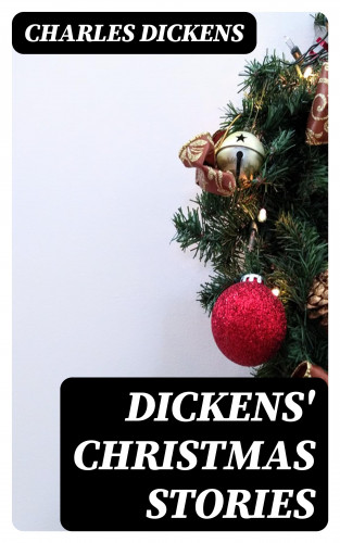 Charles Dickens: Dickens' Christmas Stories