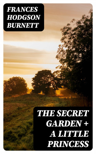Frances Hodgson Burnett: The Secret Garden + A Little Princess