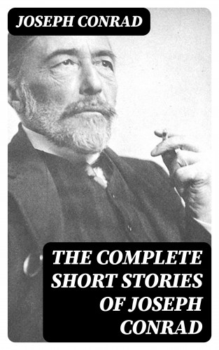 Joseph Conrad: The Complete Short Stories of Joseph Conrad