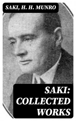 Saki, H. H. Munro: Saki: Collected Works