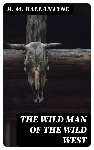 R. M. Ballantyne: The Wild Man of the Wild West