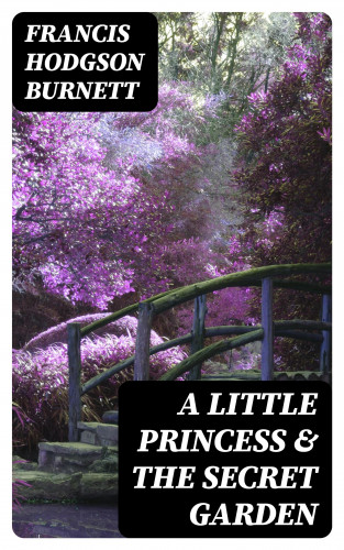 Francis Hodgson Burnett: A Little Princess & The Secret Garden