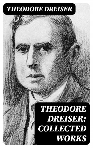 Theodore Dreiser: Theodore Dreiser: Collected Works