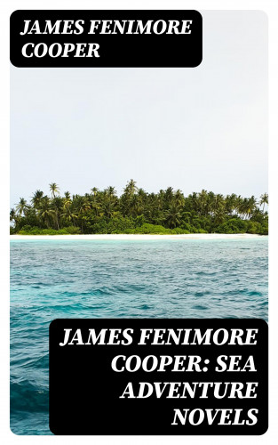 James Fenimore Cooper: James Fenimore Cooper: Sea Adventure Novels