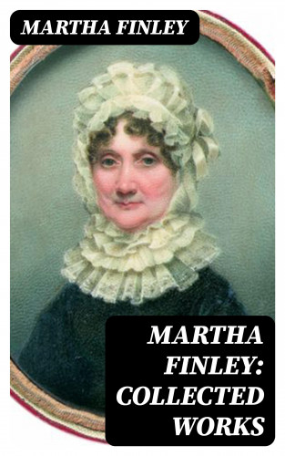 Martha Finley: Martha Finley: Collected Works
