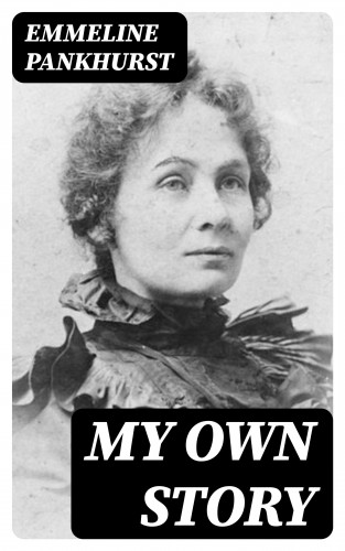 Emmeline Pankhurst: My Own Story