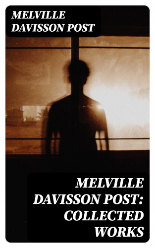 Melville Davisson Post: Melville Davisson Post: Collected Works
