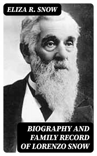 Eliza R. Snow: Biography and Family Record of Lorenzo Snow
