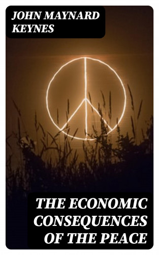 John Maynard Keynes: The Economic Consequences of the Peace