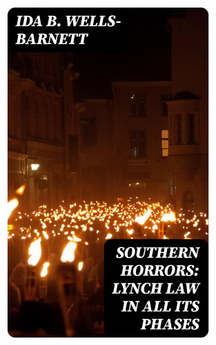Ida B. Wells-Barnett: Southern Horrors: Lynch Law in All Its Phases