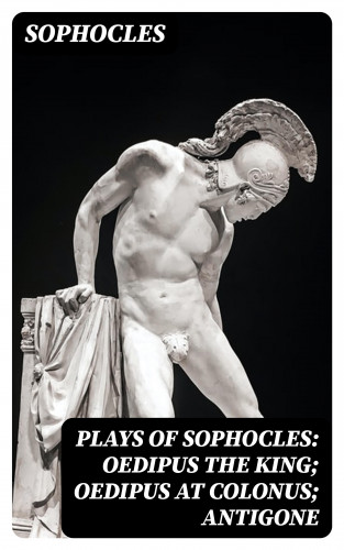 Sophocles: Plays of Sophocles: Oedipus the King; Oedipus at Colonus; Antigone