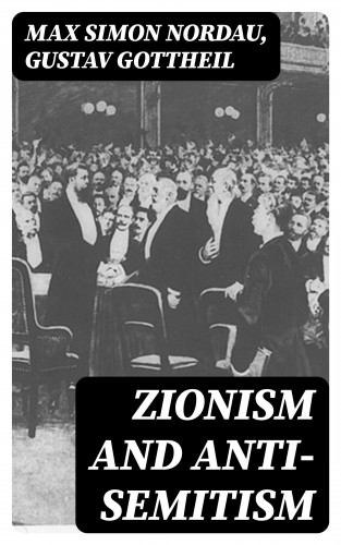Max Simon Nordau, Gustav Gottheil: Zionism and Anti-Semitism