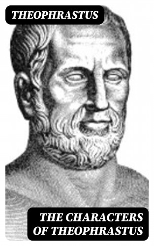 Theophrastus: The Characters of Theophrastus