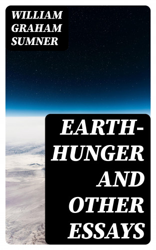 William Graham Sumner: Earth-Hunger and Other Essays