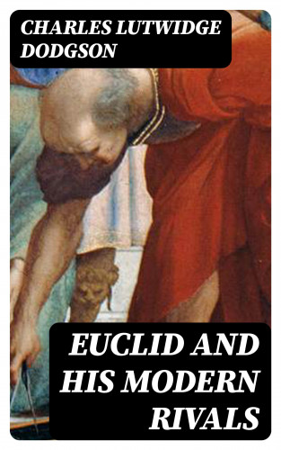 Charles Lutwidge Dodgson: Euclid and His Modern Rivals