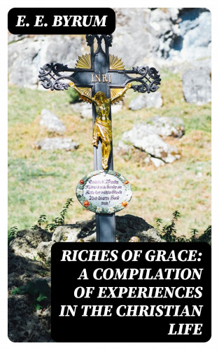 E. E. Byrum: Riches of Grace: A Compilation of Experiences in the Christian Life