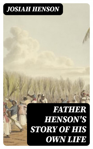 Josiah Henson: Father Henson's Story of His Own Life