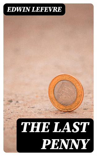 Edwin Lefevre: The Last Penny