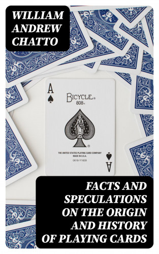 William Andrew Chatto: Facts and Speculations on the Origin and History of Playing Cards