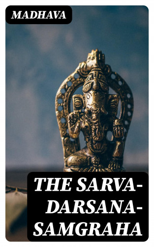 Madhava: The Sarva-Darsana-Samgraha