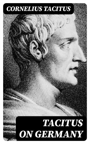 Cornelius Tacitus: Tacitus on Germany