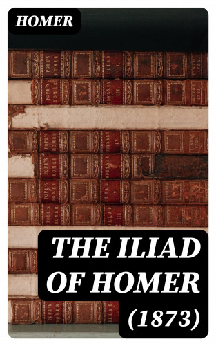 Homer: The Iliad of Homer (1873)
