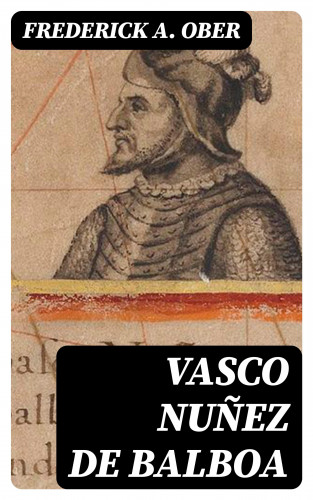 Frederick A. Ober: Vasco Nuñez de Balboa