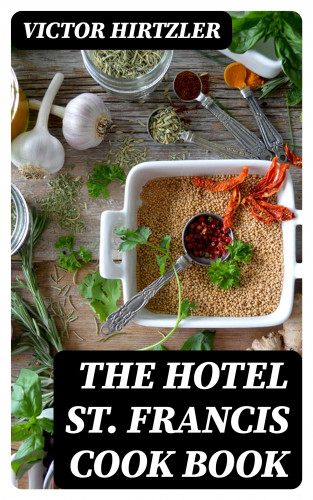 Victor Hirtzler: The Hotel St. Francis Cook Book