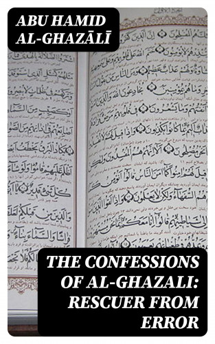 Abu Hamid al-Ghazālī: The Confessions of al-Ghazali: Rescuer from Error