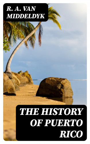 R. A. Van Middeldyk: The History of Puerto Rico