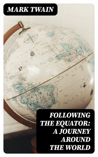 Mark Twain: Following the Equator: A Journey Around the World