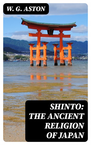 W. G. Aston: Shinto: The ancient religion of Japan