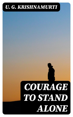 U. G. Krishnamurti: Courage to Stand Alone