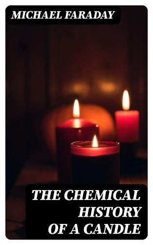 Michael Faraday: The Chemical History of a Candle