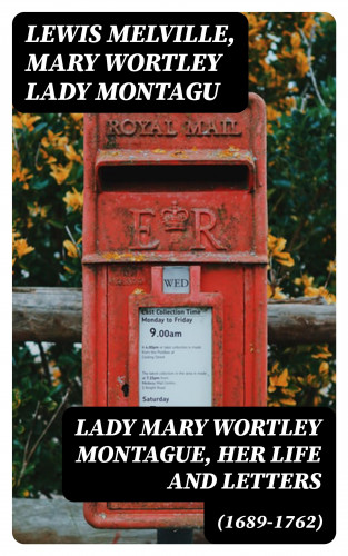 Lewis Melville, Lady Mary Wortley Montagu: Lady Mary Wortley Montague, Her Life and Letters (1689-1762)