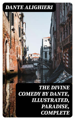 Dante Alighieri: The Divine Comedy by Dante, Illustrated, Paradise, Complete