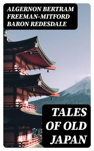 Baron Algernon Bertram Freeman-Mitford Redesdale: Tales of Old Japan