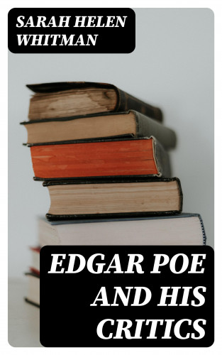 Sarah Helen Whitman: Edgar Poe and his Critics